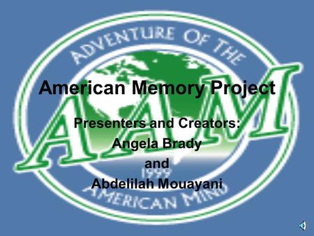 American Memory Project Presenters and Creators: Angela Brady and Abdelilah Mouayani.