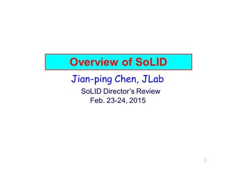 Overview of SoLID Jian-ping Chen, JLab SoLID Director’s Review
