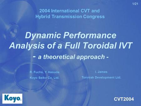 Dynamic Performance Analysis of a Full Toroidal IVT - a theoretical approach - 2004 International CVT and Hybrid Transmission Congress CVT2004 R. Fuchs,
