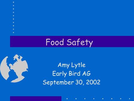 Food Safety Amy Lytle Early Bird AG September 30, 2002.