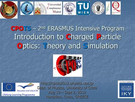 CPOTS – 2 nd ERASMUS Intensive Program Introduction to Charged Particle Optics: Theory and Simulation  Dept. of Physics,