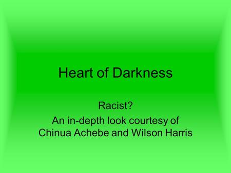 Heart of Darkness Racist? An in-depth look courtesy of Chinua Achebe and Wilson Harris.