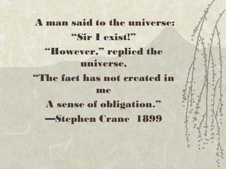 A man said to the universe: “Sir I exist!”