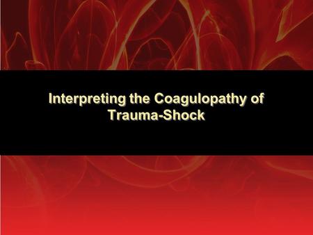 Interpreting the Coagulopathy of Trauma-Shock