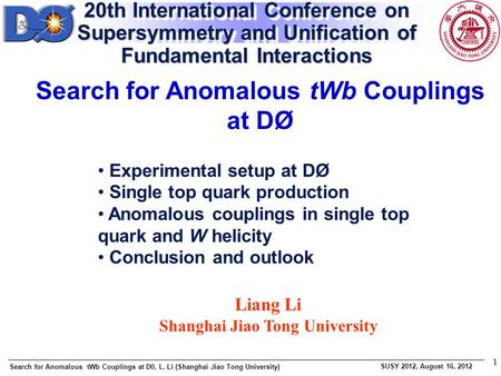 Search for Anomalous tWb Couplings at D0, L. Li (Shanghai Jiao Tong University) SUSY 2012, August 16, 2012 1 Liang Li Shanghai Jiao Tong University Search.