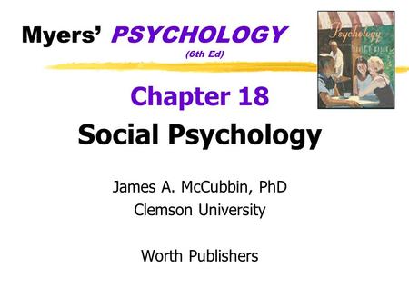 Myers’ PSYCHOLOGY (6th Ed) Chapter 18 Social Psychology James A. McCubbin, PhD Clemson University Worth Publishers.