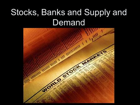 Stocks, Banks and Supply and Demand. Copy the following questions and answer them as we go 1. How are banks important to an economy? 2. What are stocks?