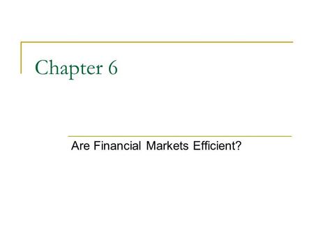 Chapter 6 Are Financial Markets Efficient?. 2 Chapter Preview We examine the basic reasoning behind the efficient market hypothesis—the ideas that market.