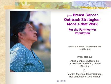 ©2000 Breast Cancer Outreach Strategies: Models that Work For the Farmworker Population National Center for Farmworker Health, Inc. Presented by: Alicia.
