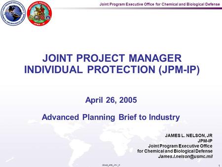 Joint Program Executive Office for Chemical and Biological Defense 050426_APBI_JPM_IP 1 JAMES L. NELSON, JR JPM-IP Joint Program Executive Office for Chemical.