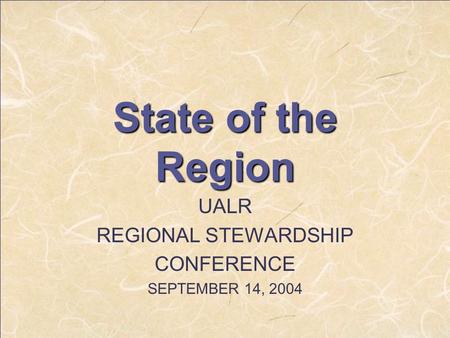 State of the Region UALR REGIONAL STEWARDSHIP CONFERENCE SEPTEMBER 14, 2004.