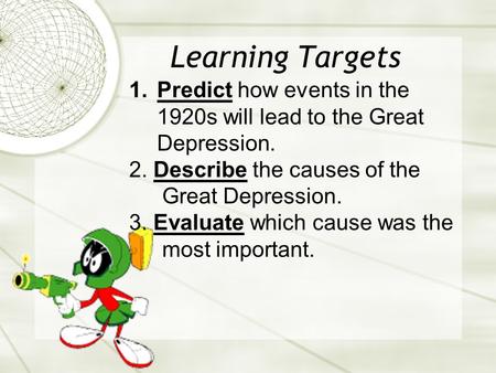 Learning Targets 1.Predict how events in the 1920s will lead to the Great Depression. 2. Describe the causes of the Great Depression. 3. Evaluate which.