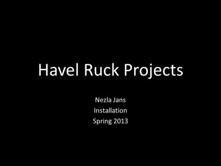 Havel Ruck Projects Nezla Jans Installation Spring 2013.