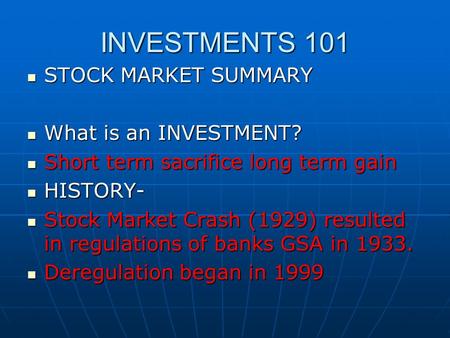 INVESTMENTS 101 STOCK MARKET SUMMARY STOCK MARKET SUMMARY What is an INVESTMENT? What is an INVESTMENT? Short term sacrifice long term gain Short term.