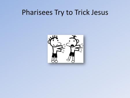 Pharisees Try to Trick Jesus. Taxes? Matthew 22:15-21 (NIV) 15 Then the Pharisees went out and laid plans to trap him in his words. … 17 Tell us then,