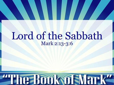 Lord of the Sabbath Mark 2:13-3:6. Lord of the Sabbath Mark 2:13-3:6 13 He went out again beside the sea, and all the crowd was coming to him, and he.