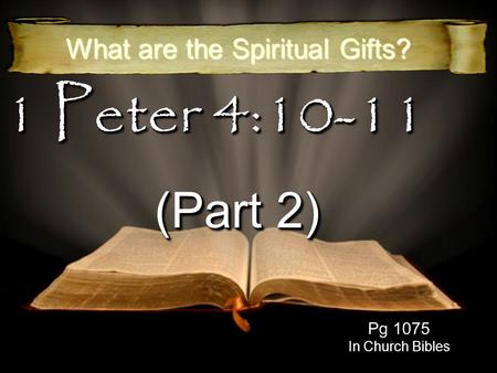 1 Peter 4:10-11 (Part 2) What are the Spiritual Gifts? Pg 1075 In Church Bibles.