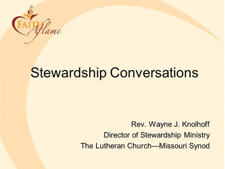Stewardship Conversations Rev. Wayne J. Knolhoff Director of Stewardship Ministry The Lutheran Church—Missouri Synod.