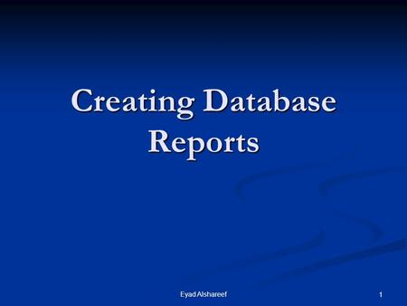Eyad Alshareef 1 Creating Database Reports. 2Eyad Alshareef Creating reports.