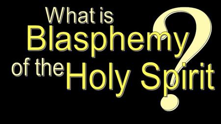 What is ? Blasphemy of the Holy Spirit.