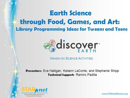 Earth Science through Food, Games, and Art: Library Programming Ideas for Tweens and Teens Presenters: Eve Halligan, Keliann LaConte, and Stephanie Shipp.