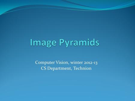 Computer Vision, winter 2012-13 CS Department, Technion.