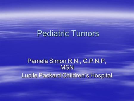 Pamela Simon R.N., C.P.N.P, MSN Lucile Packard Children’s Hospital
