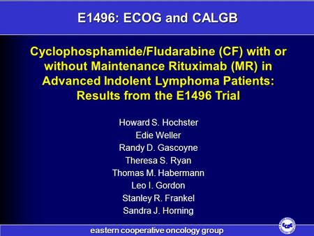 Eastern cooperative oncology group E1496: ECOG and CALGB Cyclophosphamide/Fludarabine (CF) with or without Maintenance Rituximab (MR) in Advanced Indolent.