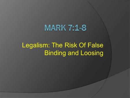 Legalism: The Risk Of False Binding and Loosing. The Disagreement Over True Piety  Mark 2:15-17 Table fellowship  Mark 2:18-22 Fasting  Mark 2:23-3:12.