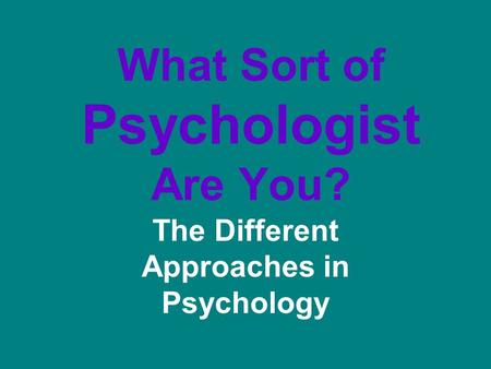 What Sort of Psychologist Are You? The Different Approaches in Psychology.