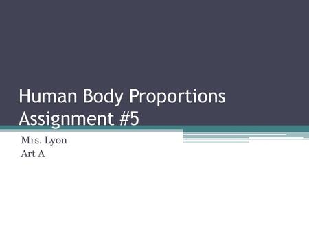 Human Body Proportions Assignment #5 Mrs. Lyon Art A.