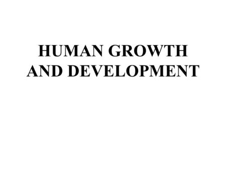 HUMAN GROWTH AND DEVELOPMENT. Life Stages— * Infancy---birth to 1 year * Early Childhood—1 to 6 years * Late Childhood –6 to 12 years * Adolescence—12.