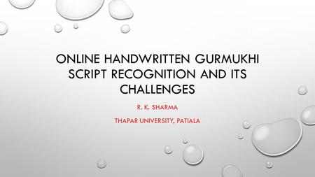 ONLINE HANDWRITTEN GURMUKHI SCRIPT RECOGNITION AND ITS CHALLENGES R. K. SHARMA THAPAR UNIVERSITY, PATIALA.