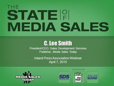 C. Lee Smith President/CEO, Sales Development Services Publisher, Media Sales Today Inland Press Association Webinar April 7, 2015.