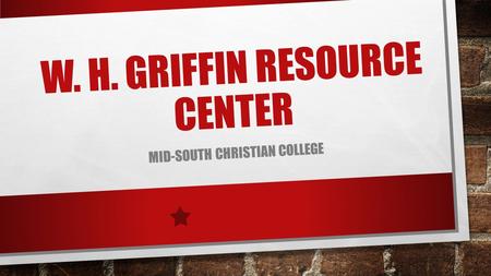 W. H. GRIFFIN RESOURCE CENTER MID-SOUTH CHRISTIAN COLLEGE.
