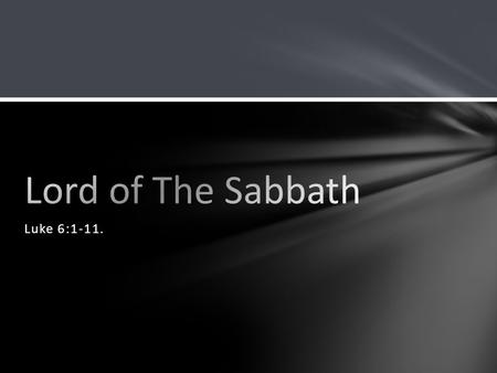 Luke 6:1-11.. Deuteronomy 23:25 Luke 1:4 Breaking the Sabbath Walking Harvesting “Why do you do what is not lawful on the Sabbath?” claim of authority.