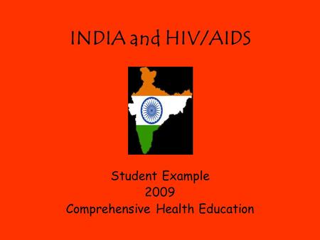 INDIA and HIV/AIDS Student Example 2009 Comprehensive Health Education.