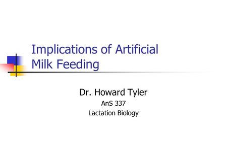 Implications of Artificial Milk Feeding Dr. Howard Tyler AnS 337 Lactation Biology.