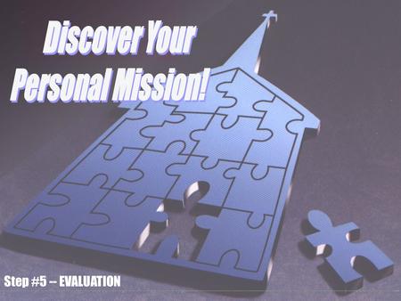 Step #5 -- EVALUATION Discover Your Personal Mission Each one should use whatever gift he has received to serve others, faithfully administering God's.