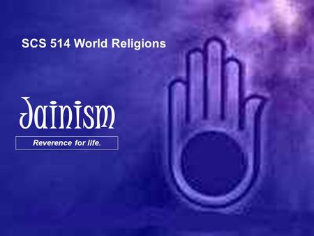 SCS 514 World Religions Jainism Reverence for life.