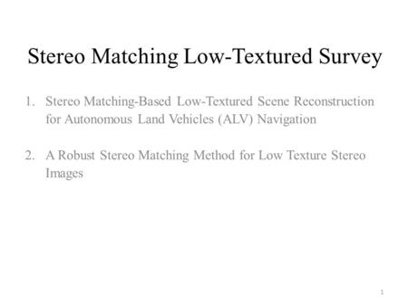 Stereo Matching Low-Textured Survey 1.Stereo Matching-Based Low-Textured Scene Reconstruction for Autonomous Land Vehicles (ALV) Navigation 2.A Robust.