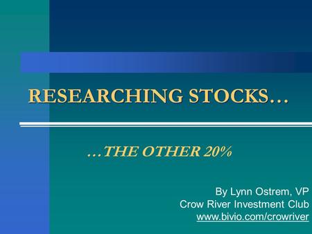 RESEARCHING STOCKS… …THE OTHER 20% By Lynn Ostrem, VP Crow River Investment Club www.bivio.com/crowriver.
