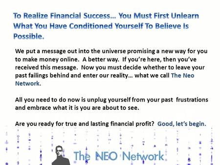 The Neo Network. We put a message out into the universe promising a new way for you to make money online. A better way. If you’re here, then you’ve received.