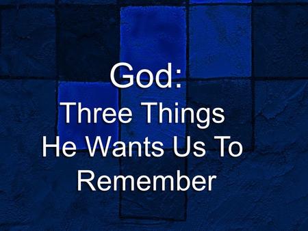 God: Three Things He Wants Us To Remember God: Three Things He Wants Us To Remember.
