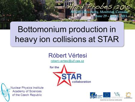 Hard Probes ‘15STAR Bottomonia – R. Vértesi 1 Bottomonium production in heavy ion collisions at STAR Nuclear Physics Institute Academy of Sciences of the.