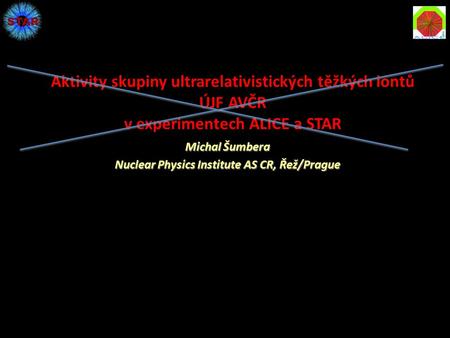 Aktivity skupiny ultrarelativistických těžkých iontů ÚJF AVČR v experimentech ALICE a STAR Michal Šumbera Nuclear Physics Institute AS CR, Řež/Prague 1.