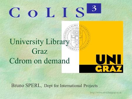 University Library Graz Cdrom on demand Bruno SPERL, Dept for International Projects.