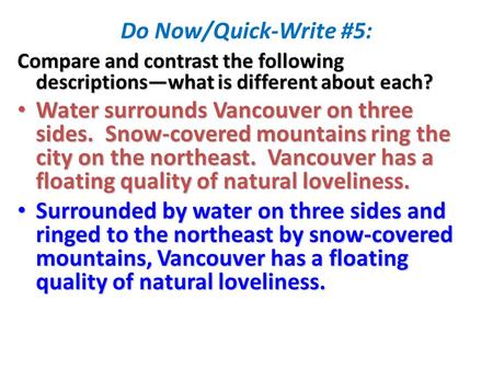 Do Now/Quick-Write #5: Compare and contrast the following descriptions—what is different about each? Water surrounds Vancouver on three sides. Snow-covered.