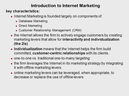 Introduction to Internet Marketing key characteristics: Internet Marketing is founded largely on components of: Database Marketing Direct Marketing Customer.