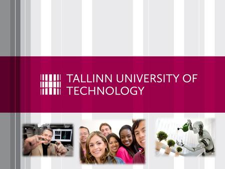 Tallinn University of Technology TALLINN TECH Public university (1918) Leading university in the field of technology inEstonia Modern, Innovative and.